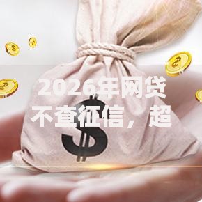 2026年网贷不查征信，超热门的10个有借款平台黑户也能借推荐