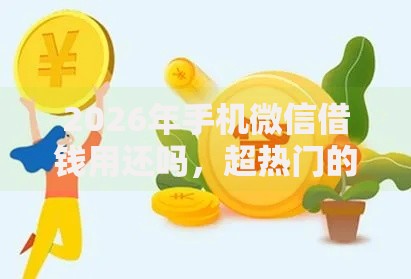 2026年手机微信借钱用还吗，超热门的10个黑户可快速办理小额贷款业务的口子推荐