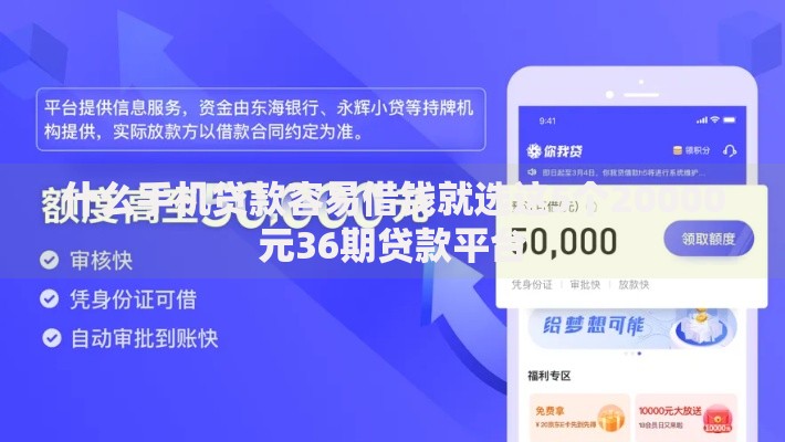 什么手机贷款容易借钱就选这5个20000元36期贷款平台