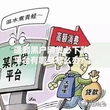 遇到黑户网贷必下款的平台有哪些怎么办？或可尝试这7个黑户下款的口子还