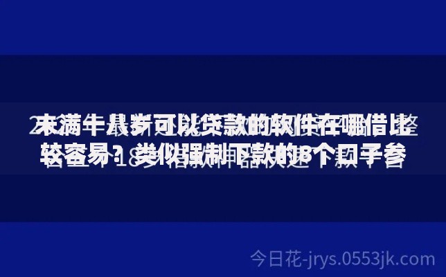 未满十八岁可以贷款的软件在哪借比较容易？类似强制下款的8个口子参考