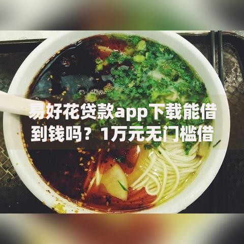 易好花贷款app下载能借到钱吗？1万元无门槛借款7个平台推荐