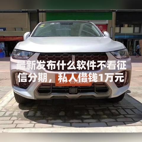 最新发布什么软件不看征信分期，私人借钱1万元有这8个渠道