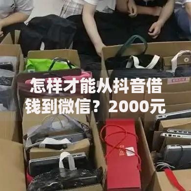 怎样才能从抖音借钱到微信？2000元无门槛借款平台推荐，8个极速贷款平台盘点