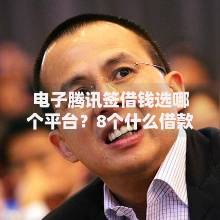 电子腾讯签借钱选哪个平台？8个什么借款平台最好借款通过推荐