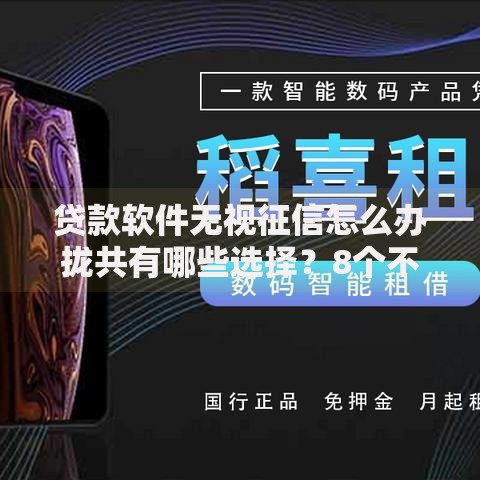 贷款软件无视征信怎么办拢共有哪些选择？8个不上征信的黑口子详解