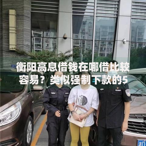 衡阳高息借钱在哪借比较容易？类似强制下款的5个口子参考