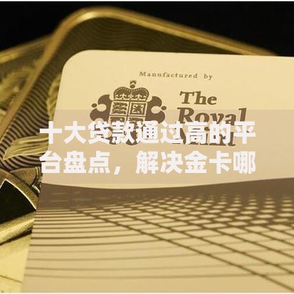 十大贷款通过高的平台盘点，解决金卡哪个平台好下款的问题