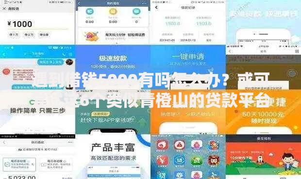 遇到借钱5000有吗怎么办？或可尝试这6个类似青橙山的贷款平台