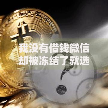 我没有借钱微信却被冻结了就选这5个6千元正规苹果id贷必下口子