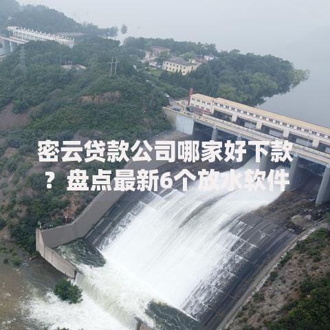 密云贷款公司哪家好下款？盘点最新6个放水软件