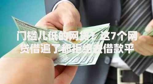 门槛儿低的网贷？这7个网贷借遍了都拒绝去借款平台借钱值得一试