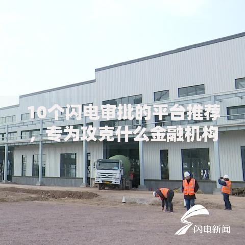 10个闪电审批的平台推荐，专为攻克什么金融机构好下款的难题