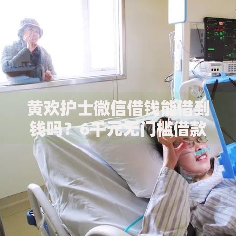 黄欢护士微信借钱能借到钱吗？6千元无门槛借款8个平台推荐