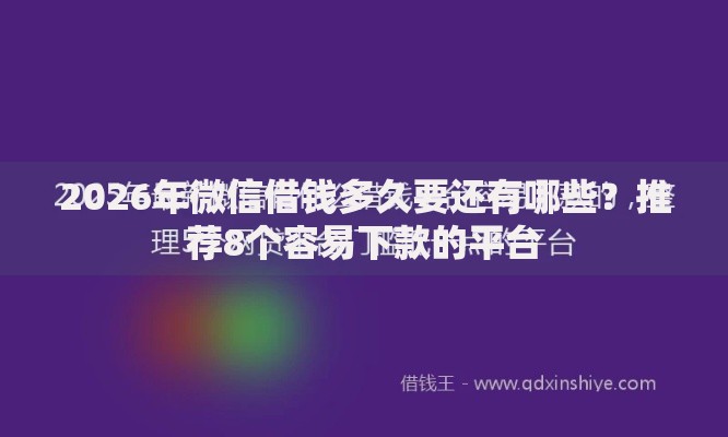 2026年微信借钱多久要还有哪些？推荐8个容易下款的平台