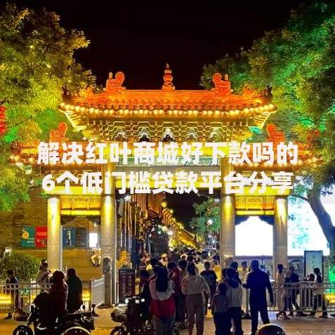 解决红叶商城好下款吗的6个低门槛贷款平台分享
