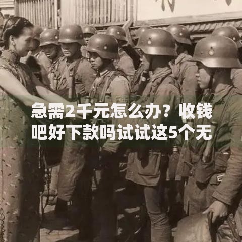 急需2千元怎么办？收钱吧好下款吗试试这5个无门槛平台