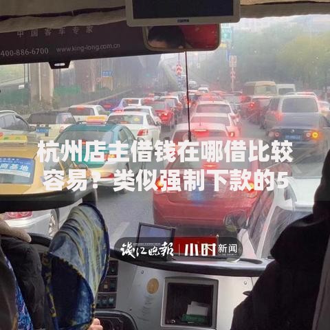 杭州店主借钱在哪借比较容易？类似强制下款的5个口子参考