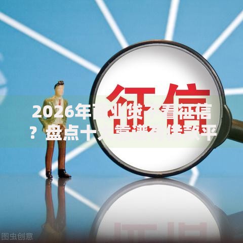 2026年商业贷不看征信?盘点十大靠谱有借款平台不需要征信就能借钱的 2026年商业贷不看征信?盘点十大靠谱有借款平台不需要征信就能借钱的