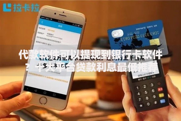 代款软件可以提现到银行卡软件？十大平台贷款利息最低推荐