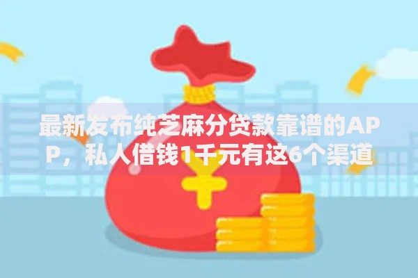 最新发布纯芝麻分贷款靠谱的APP，私人借钱1千元有这6个渠道