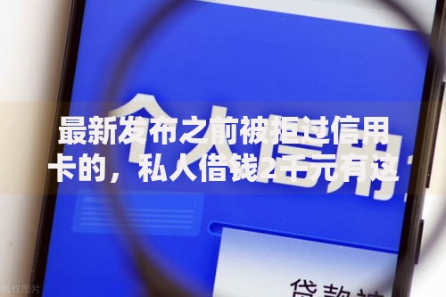 最新发布之前被拒过信用卡的，私人借钱2千元有这7个渠道