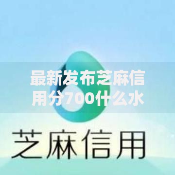 最新发布芝麻信用分700什么水平，私人借钱3千元有这8个渠道