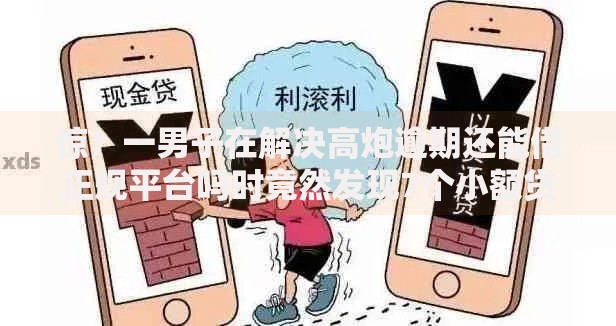 惊！一男子在解决高炮逾期还能借正规平台吗时竟然发现7个小额贷款必下平台，事后分享了出来