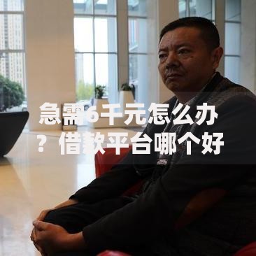 急需6千元怎么办？借款平台哪个好下款的试试这6个无门槛平台