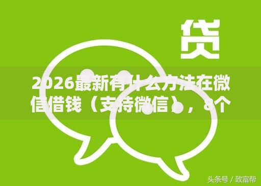 2026最新有什么方法在微信借钱（支持微信），8个黑户借钱最好下款平台无私分享
