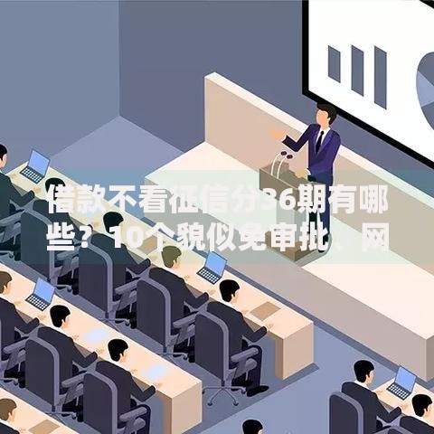 借款不看征信分36期有哪些？10个貌似免审批、网贷综合评分不足平台能借2000块急用合集