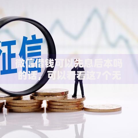 微信借钱可以先息后本吗的话，可以看看这7个无视征信黑白100%秒下网贷软件