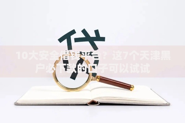 10大安全借钱平台？这7个天津黑户必下款的口子可以试试