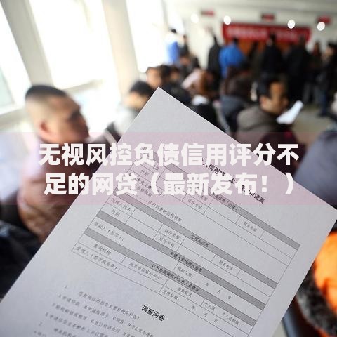 无视风控负债信用评分不足的网贷（最新发布！）9个正规不看征信的小额贷款平台