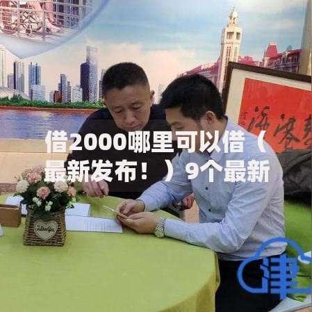 借2000哪里可以借（最新发布！）9个最新秒批小额贷款平台