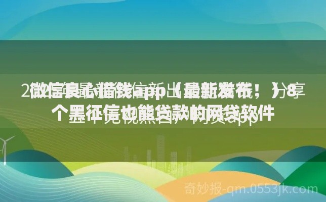 微信良心借钱app（最新发布！）8个黑征信也能贷款的网贷软件