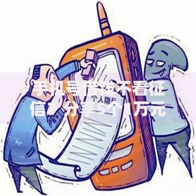 手机号借钱不看征信？分享5个1万元无门槛私借平台