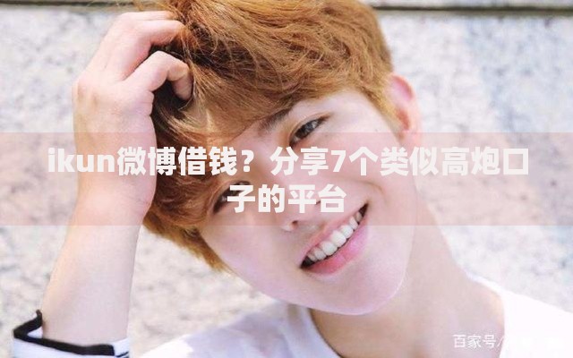 ikun微博借钱？分享7个类似高炮口子的平台