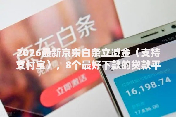 2026最新京东白条立减金（支持支付宝），8个最好下款的贷款平台无私分享