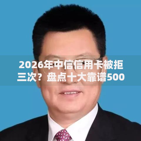 2026年中信信用卡被拒三次？盘点十大靠谱5000元无视一切必下款的口子