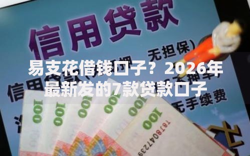 易支花借钱口子？2026年最新发的7款贷款口子