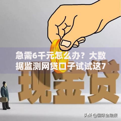 急需6千元怎么办？大数据监测网贷口子试试这7个无门槛平台