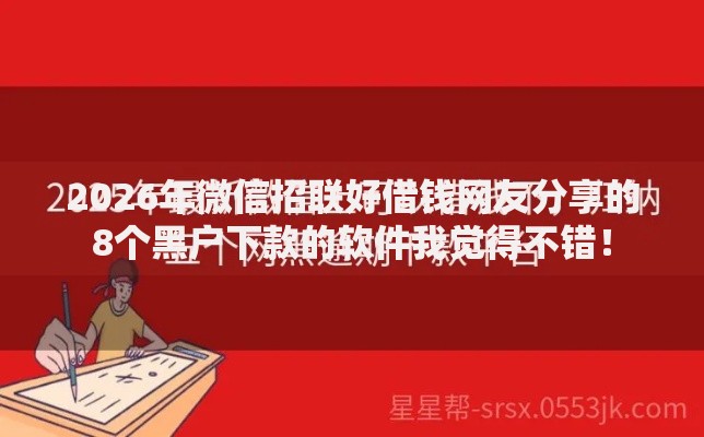 2026年微信招联好借钱网友分享的8个黑户下款的软件我觉得不错！