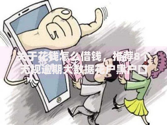 关于花钱怎么借钱，推荐8个无视逾期大数据花户黑户口子给你