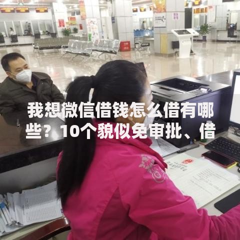 我想微信借钱怎么借有哪些?10个貌似免审批、借款平台贷款快合集 我想微信借钱怎么借有哪些?10个貌似免审批、借款平台贷款快合集