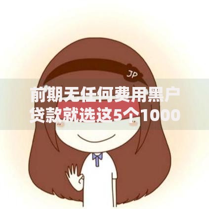 前期无任何费用黑户贷款就选这5个1000元不用芝麻分能借的软件