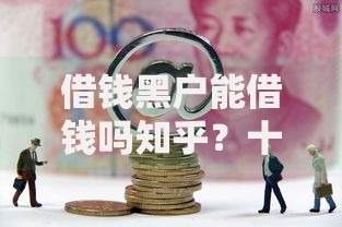 借钱黑户能借钱吗知乎?十个逾期也不怕的网贷平台排行 借钱黑户能借钱吗知乎?十个逾期也不怕的网贷平台排行