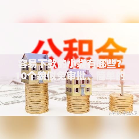 容易下款的小袋有哪些?10个貌似免审批、简单的贷款平台合集 容易下款的小袋有哪些?10个貌似免审批、简单的贷款平台合集