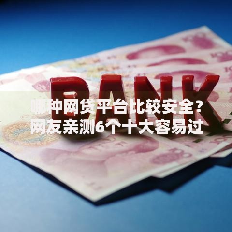 哪种网贷平台比较安全？网友亲测6个十大容易过的网贷平台盘点
