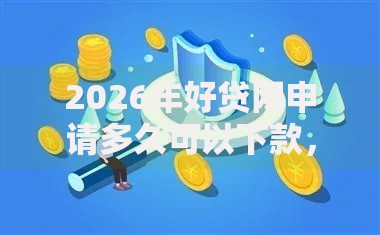 2026年好贷网申请多久可以下款,超热门的10个网贷中介平台推荐 2026年好贷网申请多久可以下款,超热门的10个网贷中介平台推荐